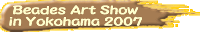 Beades Art Show in Yokohama 2007 